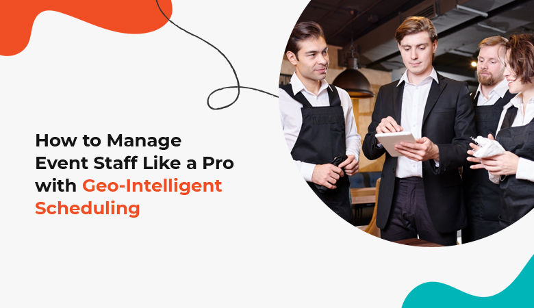Manage Event Staff Like a Pro with Geo-Intelligent Scheduling