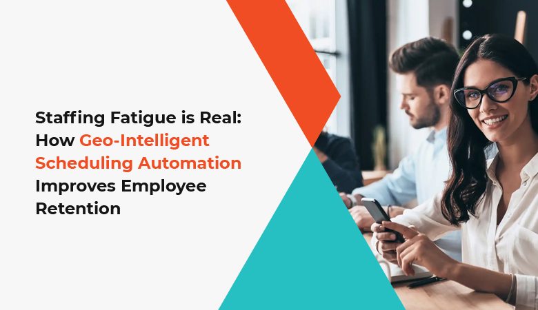 Geo-Intelligent Scheduling Improves Employee Retention