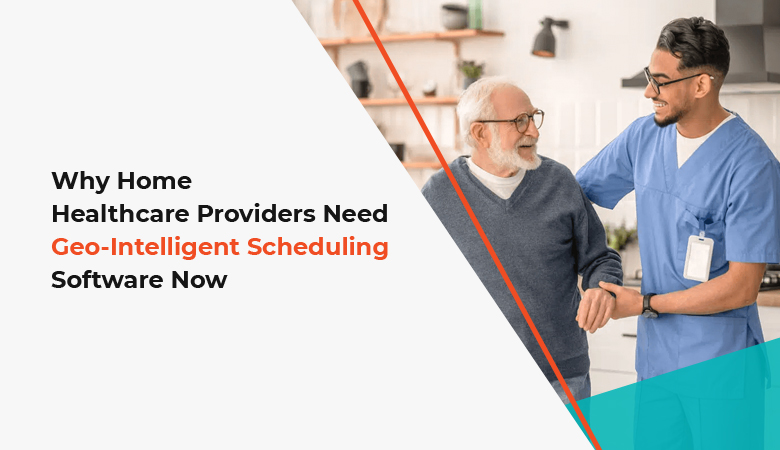 Geo-Intelligent Scheduling Software for Home Healthcare Providers