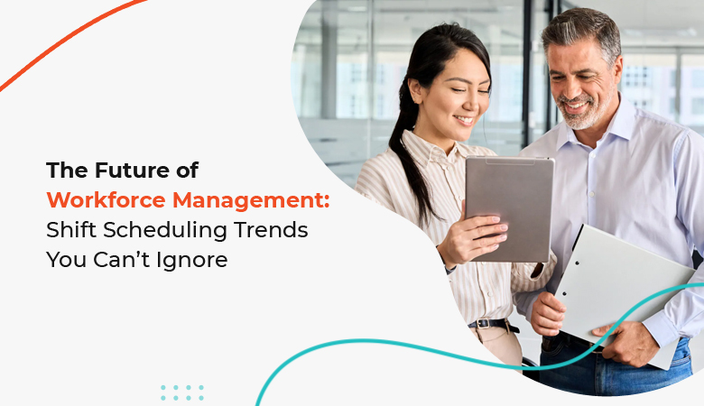 Shift Scheduling Trends for Workforce Management