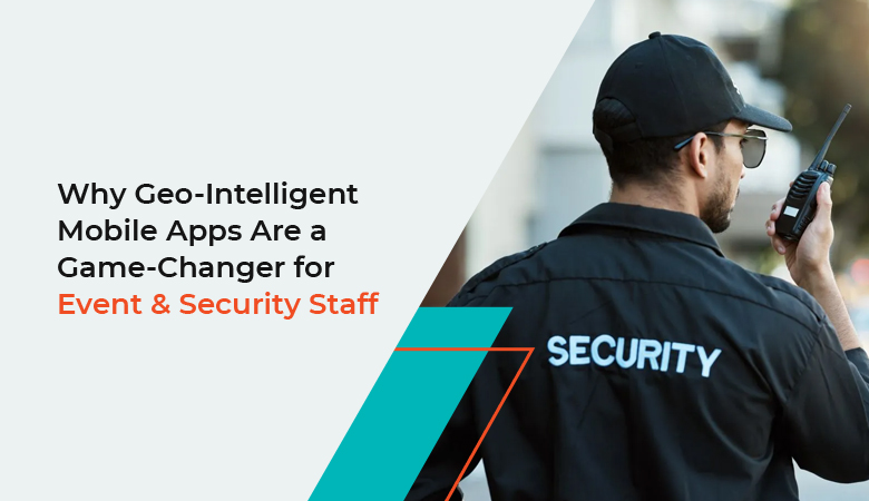Geo-Intelligent Mobile Apps for Event & Security Staff
