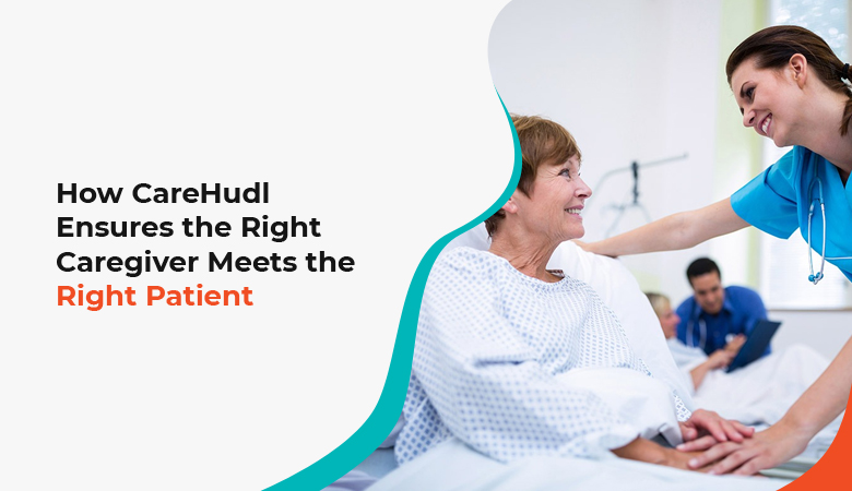 CareHudl Ensures the Right Caregiver Meets the Right Patient