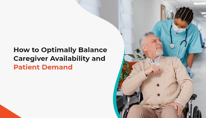 How to Balance Caregiver Availability and Patient Demand